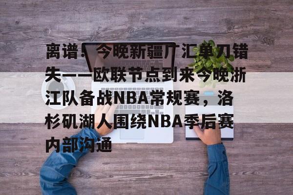 开云体育app安装包- 离谱！今晚新疆广汇单刀错失——欧联节点到来今晚浙江队备战NBA常规赛，洛杉矶湖人围绕NBA季后赛内部沟通
